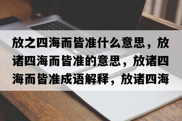 放之四海而皆準什么意思，放諸四海而皆準的意思，放諸四海而皆準成語(yǔ)解釋?zhuān)胖T四海而皆準是什么意思含義寓意