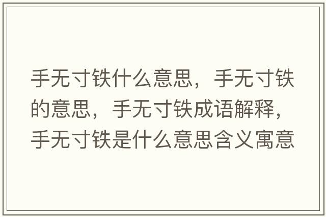 手無(wú)寸鐵什么意思，手無(wú)寸鐵的意思，手無(wú)寸鐵成語(yǔ)解釋?zhuān)譄o(wú)寸鐵是什么意思含義寓意