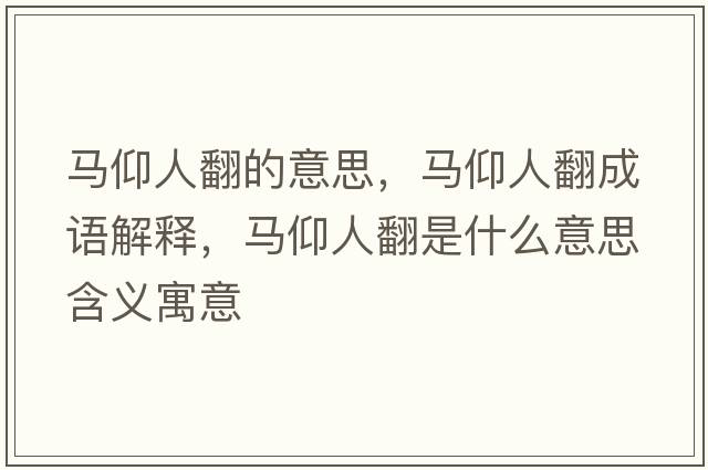 馬仰人翻的意思，馬仰人翻成語(yǔ)解釋?zhuān)R仰人翻是什么意思含義寓意