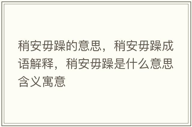 稍安毋躁的意思，稍安毋躁成語(yǔ)解釋?zhuān)园参阍晔鞘裁匆馑己x寓意