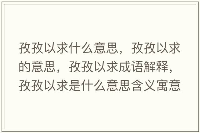 孜孜以求什么意思，孜孜以求的意思，孜孜以求成語(yǔ)解釋?zhuān)巫我郧笫鞘裁匆馑己x寓意