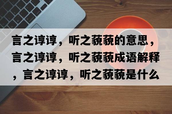 言之諄諄，聽(tīng)之藐藐的意思，言之諄諄，聽(tīng)之藐藐成語(yǔ)解釋?zhuān)灾佌?，?tīng)之藐藐是什么意思含義寓意