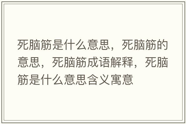 死腦筋是什么意思，死腦筋的意思，死腦筋成語(yǔ)解釋?zhuān)滥X筋是什么意思含義寓意