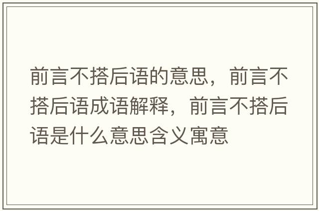 前言不搭后語(yǔ)的意思，前言不搭后語(yǔ)成語(yǔ)解釋?zhuān)把圆淮詈笳Z(yǔ)是什么意思含義寓意
