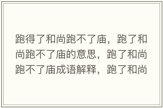 跑得了和尚跑不了廟，跑了和尚跑不了廟的意思，跑了和尚跑不了廟成語(yǔ)解釋?zhuān)芰撕蜕信懿涣藦R是什么意思含義寓意