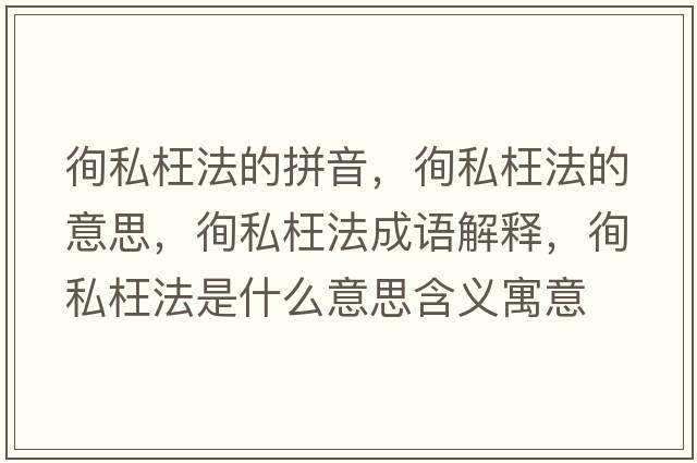 徇私枉法的拼音，徇私枉法的意思，徇私枉法成語(yǔ)解釋?zhuān)咚酵鞣ㄊ鞘裁匆馑己x寓意
