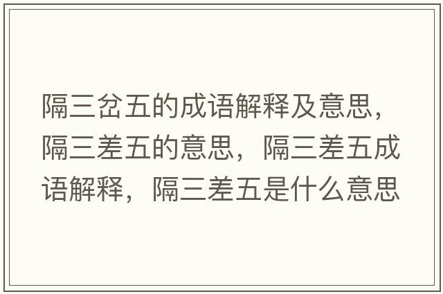 隔三岔五的成語(yǔ)解釋及意思，隔三差五的意思，隔三差五成語(yǔ)解釋?zhuān)羧钗迨鞘裁匆馑己x寓意