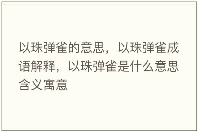以珠彈雀的意思，以珠彈雀成語(yǔ)解釋?zhuān)灾閺椚甘鞘裁匆馑己x寓意