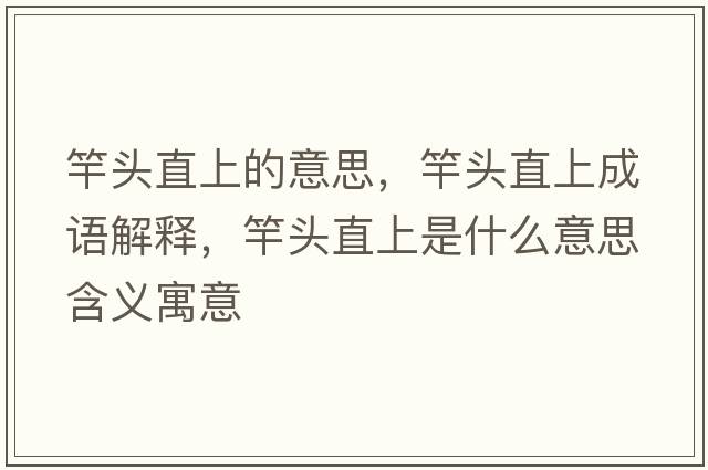 竿頭直上的意思，竿頭直上成語(yǔ)解釋?zhuān)皖^直上是什么意思含義寓意