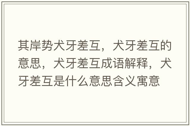 其岸勢犬牙差互，犬牙差互的意思，犬牙差互成語(yǔ)解釋?zhuān)啦罨ナ鞘裁匆馑己x寓意