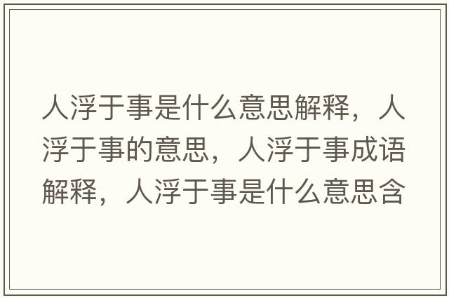 人浮于事是什么意思解釋?zhuān)烁∮谑碌囊馑?，人浮于事成語(yǔ)解釋?zhuān)烁∮谑率鞘裁匆馑己x寓意