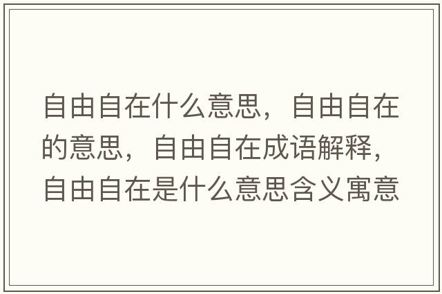 自由自在什么意思，自由自在的意思，自由自在成語(yǔ)解釋?zhuān)杂勺栽谑鞘裁匆馑己x寓意