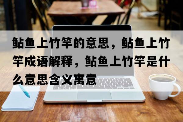 鲇魚(yú)上竹竿的意思，鲇魚(yú)上竹竿成語(yǔ)解釋?zhuān)郁~(yú)上竹竿是什么意思含義寓意