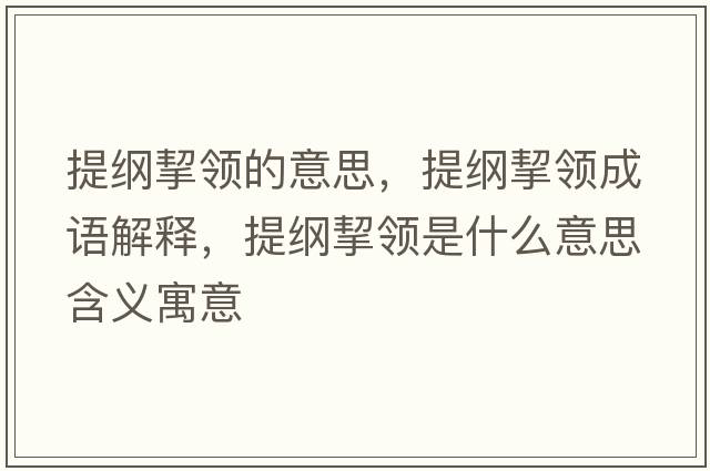 提綱挈領(lǐng)的意思，提綱挈領(lǐng)成語(yǔ)解釋?zhuān)峋V挈領(lǐng)是什么意思含義寓意