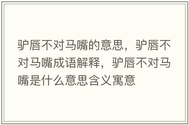 驢唇不對馬嘴的意思，驢唇不對馬嘴成語(yǔ)解釋?zhuān)H唇不對馬嘴是什么意思含義寓意