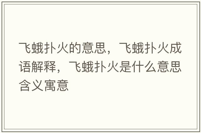 飛蛾撲火的意思，飛蛾撲火成語(yǔ)解釋?zhuān)w蛾撲火是什么意思含義寓意