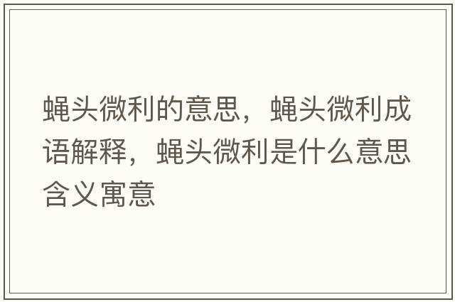 蠅頭微利的意思，蠅頭微利成語(yǔ)解釋?zhuān)夘^微利是什么意思含義寓意
