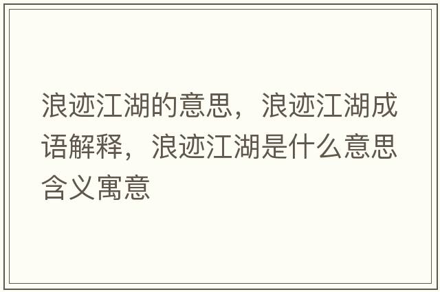 浪跡江湖的意思，浪跡江湖成語(yǔ)解釋?zhuān)僳E江湖是什么意思含義寓意