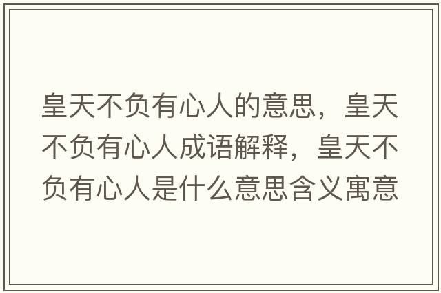 皇天不負有心人的意思，皇天不負有心人成語(yǔ)解釋?zhuān)侍觳回撚行娜耸鞘裁匆馑己x寓意