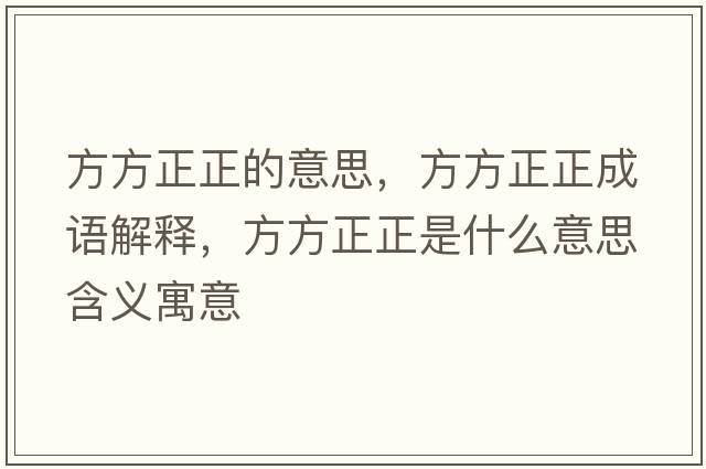 方方正正的意思，方方正正成語(yǔ)解釋?zhuān)椒秸鞘裁匆馑己x寓意