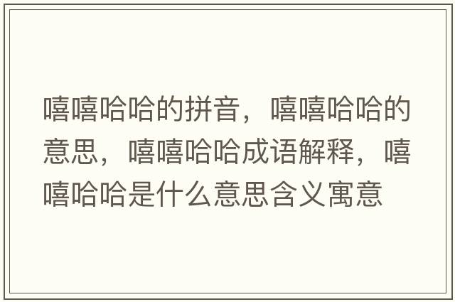 嘻嘻哈哈的拼音，嘻嘻哈哈的意思，嘻嘻哈哈成語(yǔ)解釋?zhuān)鞘裁匆馑己x寓意