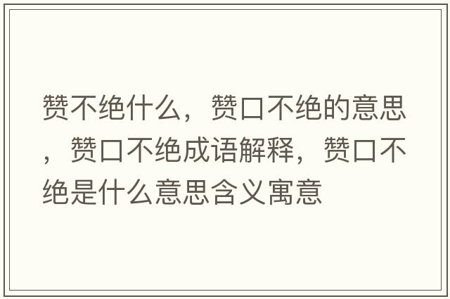 贊不絕什么，贊口不絕的意思，贊口不絕成語(yǔ)解釋?zhuān)澘诓唤^是什么意思含義寓意