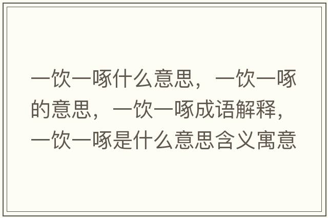 一飲一啄什么意思，一飲一啄的意思，一飲一啄成語(yǔ)解釋?zhuān)伙嬕蛔氖鞘裁匆馑己x寓意