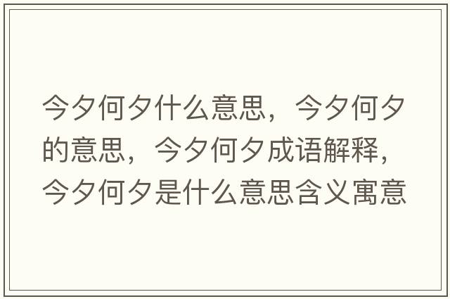 今夕何夕什么意思，今夕何夕的意思，今夕何夕成語(yǔ)解釋?zhuān)裣蜗κ鞘裁匆馑己x寓意