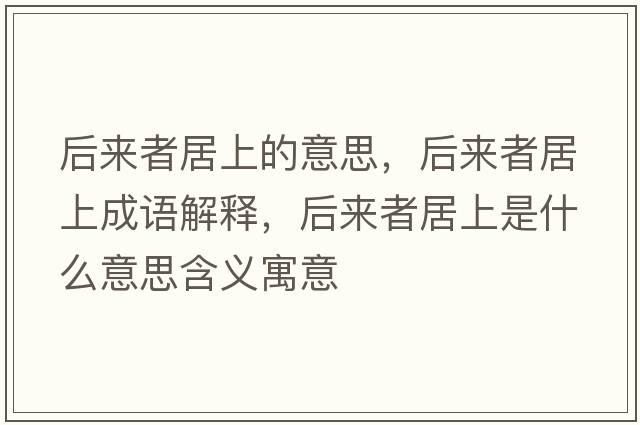 后來(lái)者居上的意思，后來(lái)者居上成語(yǔ)解釋?zhuān)髞?lái)者居上是什么意思含義寓意