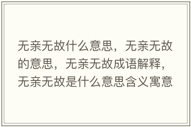 無(wú)親無(wú)故什么意思，無(wú)親無(wú)故的意思，無(wú)親無(wú)故成語(yǔ)解釋?zhuān)瑹o(wú)親無(wú)故是什么意思含義寓意