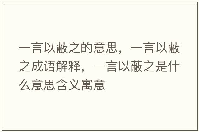 一言以蔽之的意思，一言以蔽之成語(yǔ)解釋?zhuān)谎砸员沃鞘裁匆馑己x寓意
