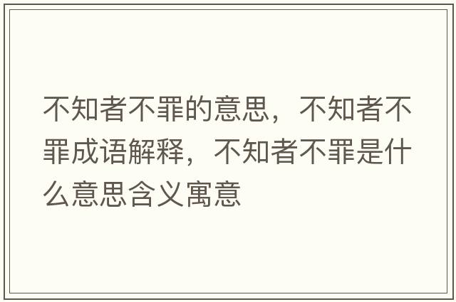 不知者不罪的意思，不知者不罪成語(yǔ)解釋?zhuān)恢卟蛔锸鞘裁匆馑己x寓意