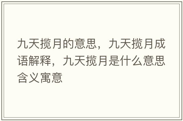 九天攬月的意思，九天攬月成語(yǔ)解釋?zhuān)盘鞌堅率鞘裁匆馑己x寓意