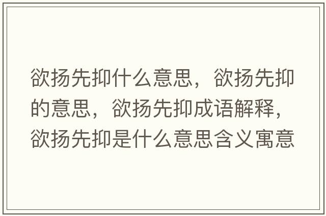 欲揚先抑什么意思，欲揚先抑的意思，欲揚先抑成語(yǔ)解釋?zhuān)麚P先抑是什么意思含義寓意