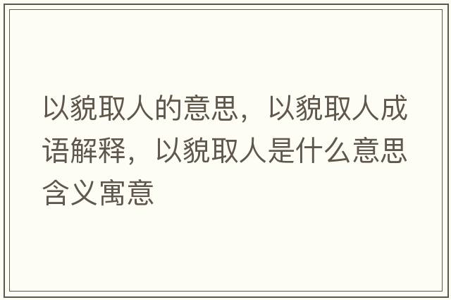 以貌取人的意思，以貌取人成語(yǔ)解釋?zhuān)悦踩∪耸鞘裁匆馑己x寓意