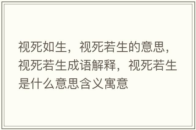視死如生，視死若生的意思，視死若生成語(yǔ)解釋?zhuān)曀廊羯鞘裁匆馑己x寓意