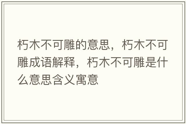 朽木不可雕的意思，朽木不可雕成語(yǔ)解釋?zhuān)嗄静豢傻袷鞘裁匆馑己x寓意