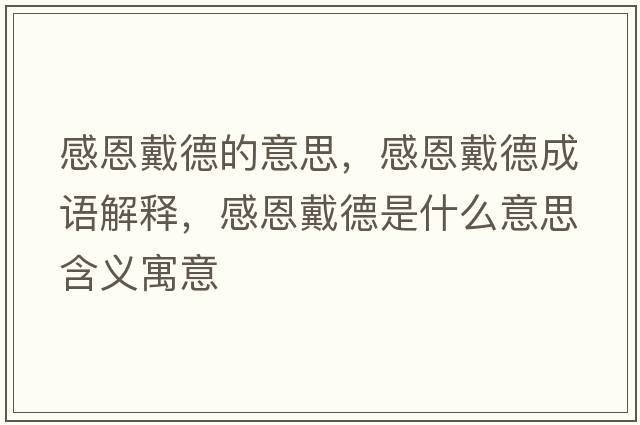 感恩戴德的意思，感恩戴德成語(yǔ)解釋?zhuān)卸鞔鞯率鞘裁匆馑己x寓意