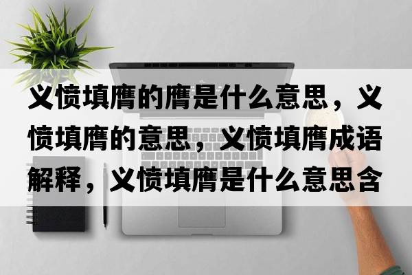 義憤填膺的膺是什么意思，義憤填膺的意思，義憤填膺成語(yǔ)解釋?zhuān)x憤填膺是什么意思含義寓意