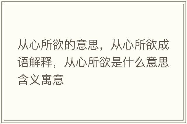 從心所欲的意思，從心所欲成語(yǔ)解釋?zhuān)瑥男乃鞘裁匆馑己x寓意