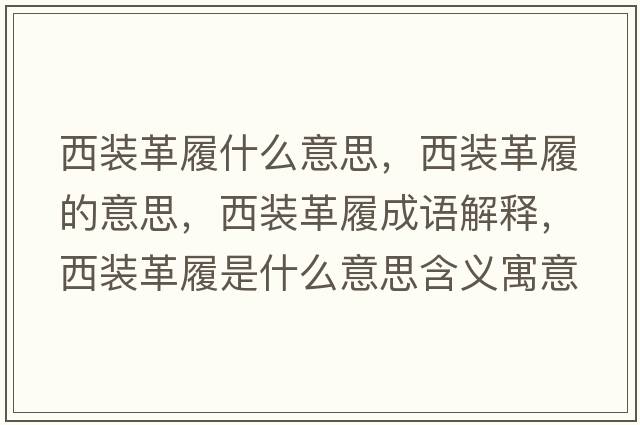 西裝革履什么意思，西裝革履的意思，西裝革履成語(yǔ)解釋?zhuān)餮b革履是什么意思含義寓意