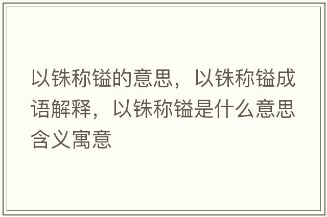 以銖稱(chēng)鎰的意思，以銖稱(chēng)鎰成語(yǔ)解釋?zhuān)糟彿Q(chēng)鎰是什么意思含義寓意