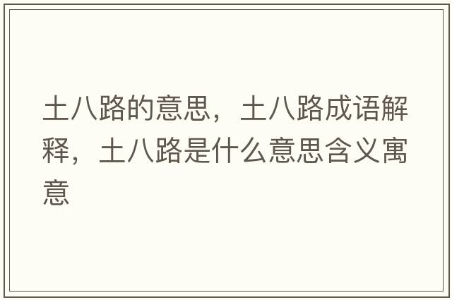 土八路的意思，土八路成語(yǔ)解釋?zhuān)涟寺肥鞘裁匆馑己x寓意