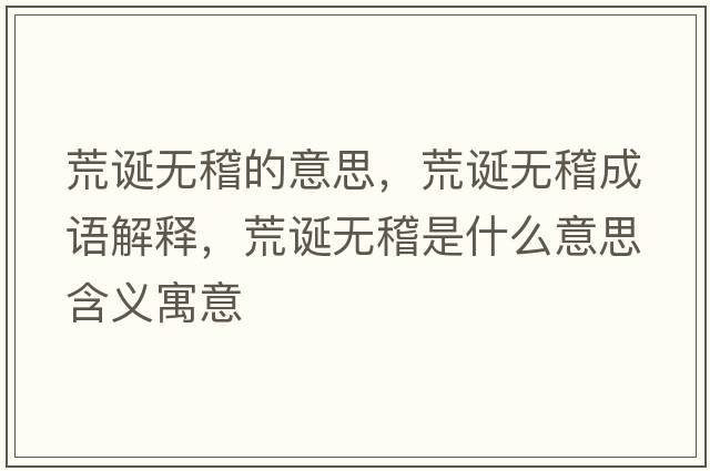 荒誕無(wú)稽的意思，荒誕無(wú)稽成語(yǔ)解釋?zhuān)恼Q無(wú)稽是什么意思含義寓意
