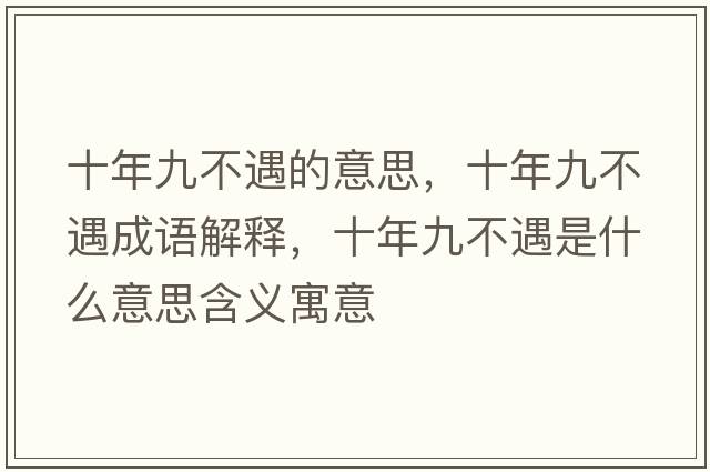十年九不遇的意思，十年九不遇成語(yǔ)解釋?zhuān)昃挪挥鍪鞘裁匆馑己x寓意
