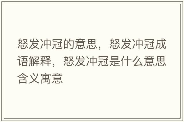 怒發(fā)沖冠的意思，怒發(fā)沖冠成語(yǔ)解釋?zhuān)l(fā)沖冠是什么意思含義寓意