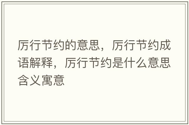 厲行節約的意思，厲行節約成語(yǔ)解釋?zhuān)瑓栃泄澕s是什么意思含義寓意