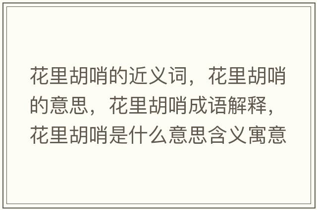 花里胡哨的近義詞，花里胡哨的意思，花里胡哨成語(yǔ)解釋?zhuān)ɡ锖谑鞘裁匆馑己x寓意