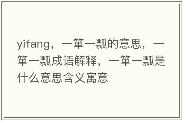 yifang，一簞一瓢的意思，一簞一瓢成語(yǔ)解釋?zhuān)缓勔黄笆鞘裁匆馑己x寓意