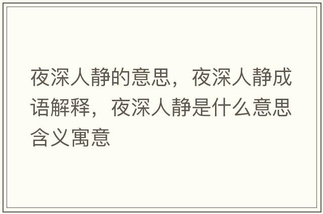 夜深人靜的意思，夜深人靜成語(yǔ)解釋?zhuān)股钊遂o是什么意思含義寓意
